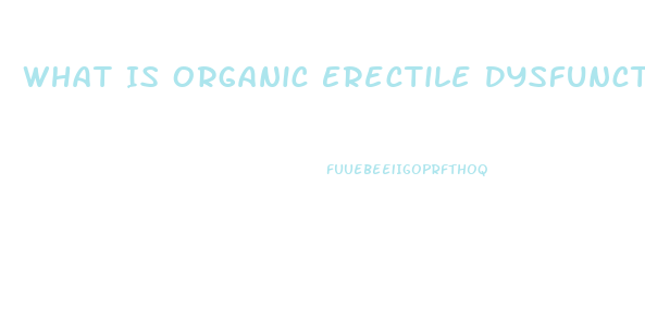 What Is Organic Erectile Dysfunction