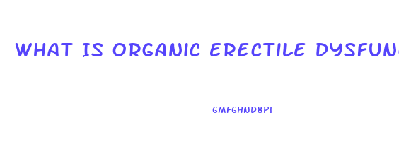 What Is Organic Erectile Dysfunction