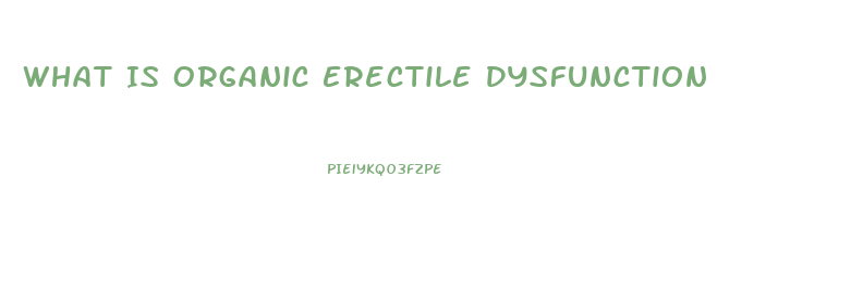 What Is Organic Erectile Dysfunction