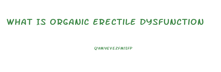 What Is Organic Erectile Dysfunction