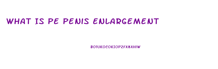 What Is Pe Penis Enlargement