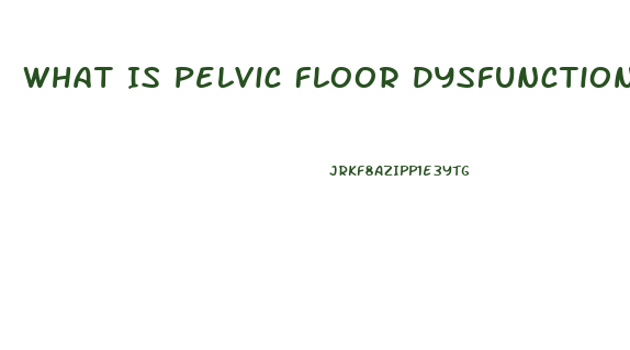 What Is Pelvic Floor Dysfunction