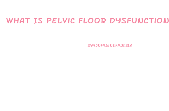 What Is Pelvic Floor Dysfunction