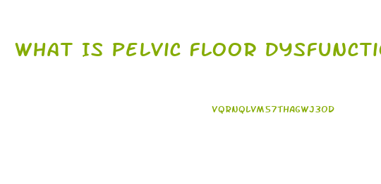 What Is Pelvic Floor Dysfunction