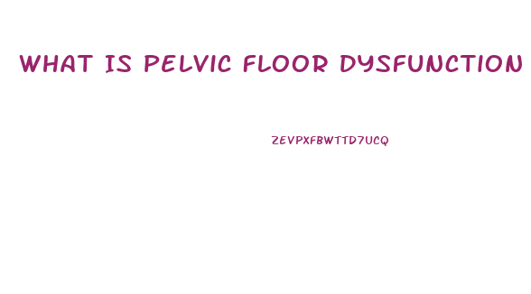 What Is Pelvic Floor Dysfunction