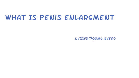 What Is Penis Enlargment