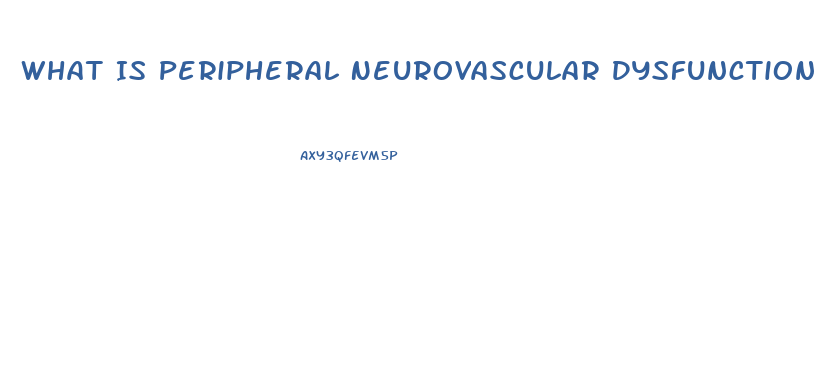 What Is Peripheral Neurovascular Dysfunction