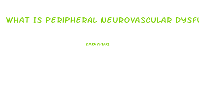 What Is Peripheral Neurovascular Dysfunction