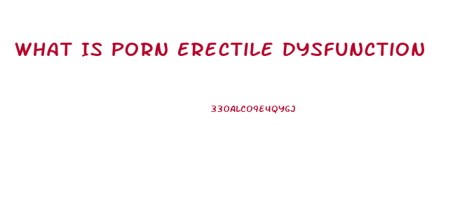 What Is Porn Erectile Dysfunction