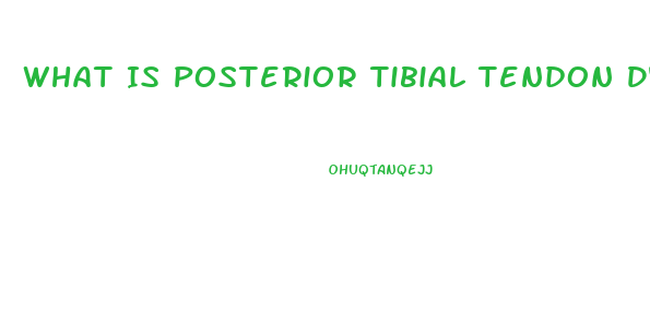 What Is Posterior Tibial Tendon Dysfunction