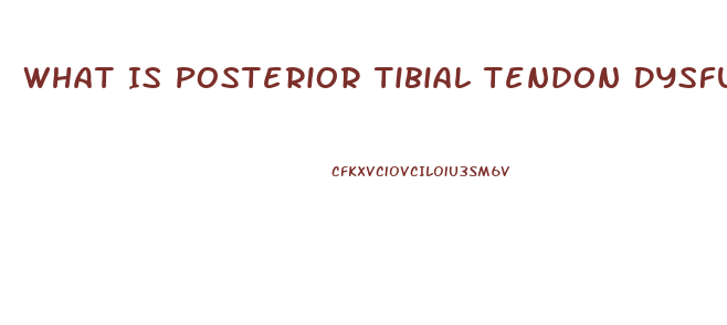 What Is Posterior Tibial Tendon Dysfunction