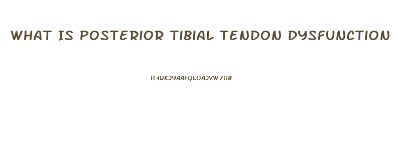 What Is Posterior Tibial Tendon Dysfunction