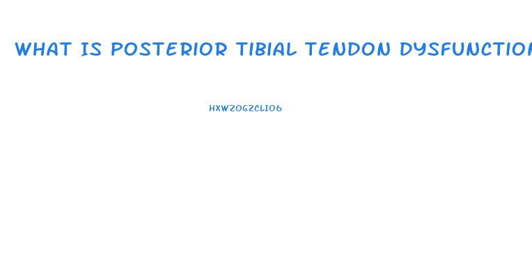 What Is Posterior Tibial Tendon Dysfunction