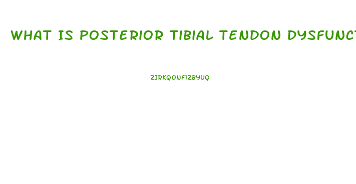 What Is Posterior Tibial Tendon Dysfunction