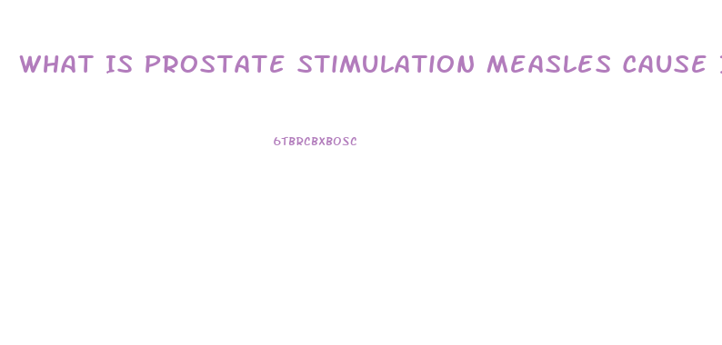 What Is Prostate Stimulation Measles Cause Impotence