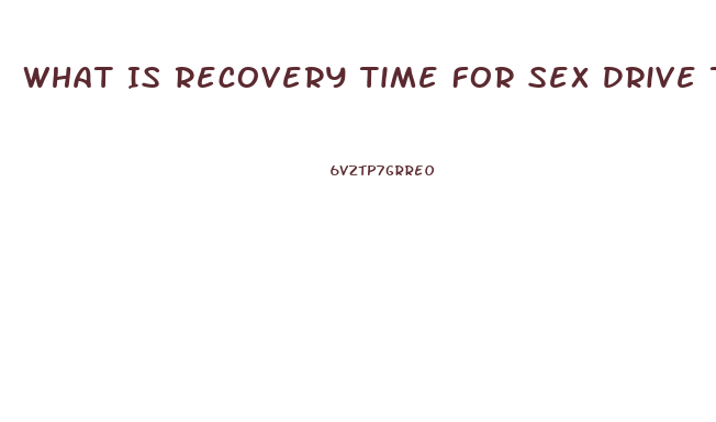 What Is Recovery Time For Sex Drive To Come Back After Stopping Opiates