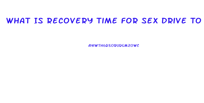 What Is Recovery Time For Sex Drive To Come Back After Stopping Opiates