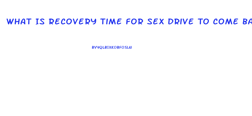 What Is Recovery Time For Sex Drive To Come Back After Stopping Opiates