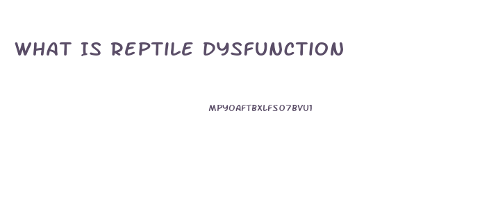 What Is Reptile Dysfunction