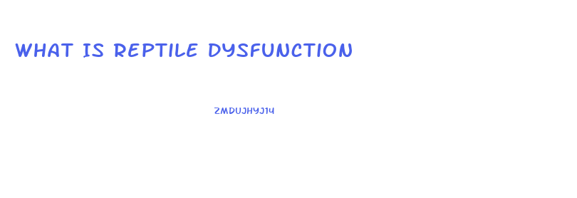 What Is Reptile Dysfunction