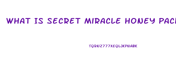 What Is Secret Miracle Honey Packs Male Enhancement