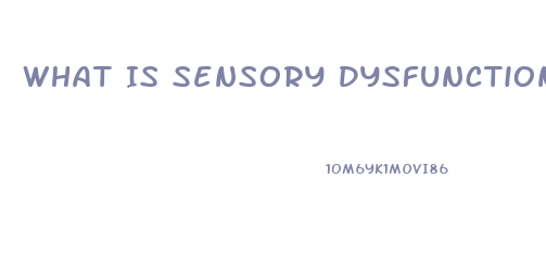 What Is Sensory Dysfunction