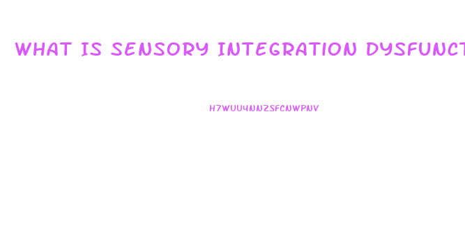 What Is Sensory Integration Dysfunction