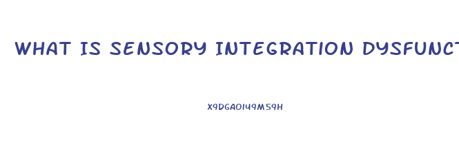 What Is Sensory Integration Dysfunction