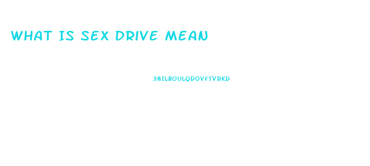 What Is Sex Drive Mean