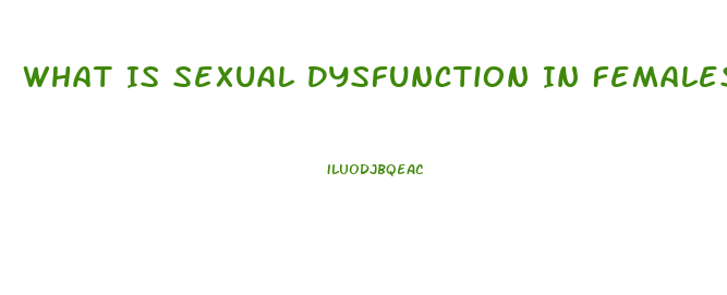 What Is Sexual Dysfunction In Females