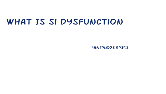 What Is Si Dysfunction