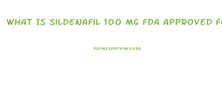 What Is Sildenafil 100 Mg Fda Approved For