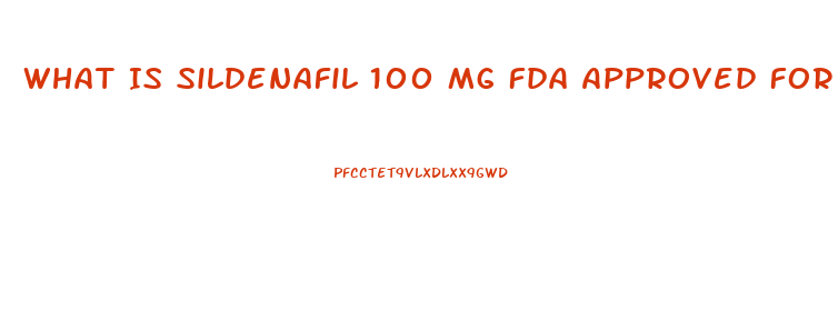 What Is Sildenafil 100 Mg Fda Approved For