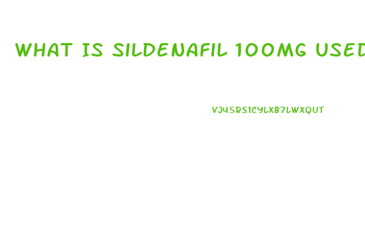 What Is Sildenafil 100mg Used For