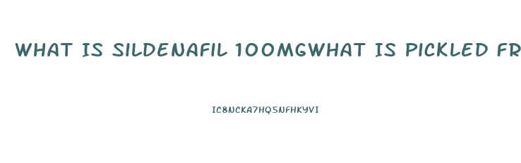 What Is Sildenafil 100mgwhat Is Pickled Fried Chicken At Kfc