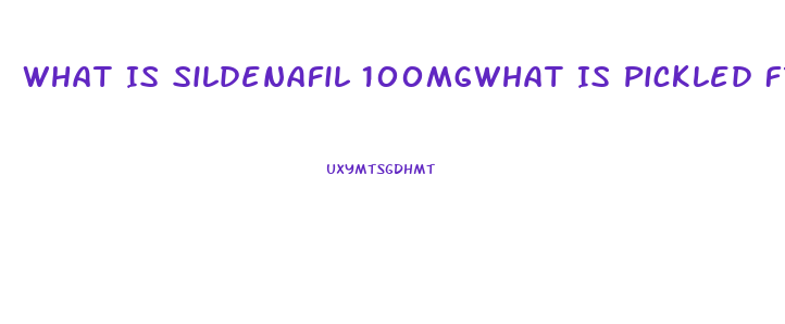 What Is Sildenafil 100mgwhat Is Pickled Fried Chicken At Kfc