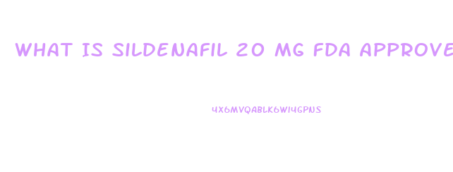 What Is Sildenafil 20 Mg Fda Approved For 