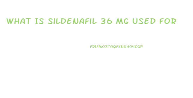 What Is Sildenafil 36 Mg Used For