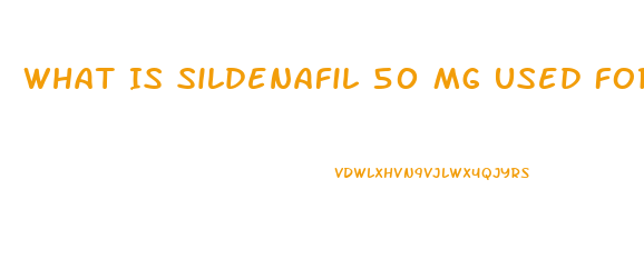 What Is Sildenafil 50 Mg Used For