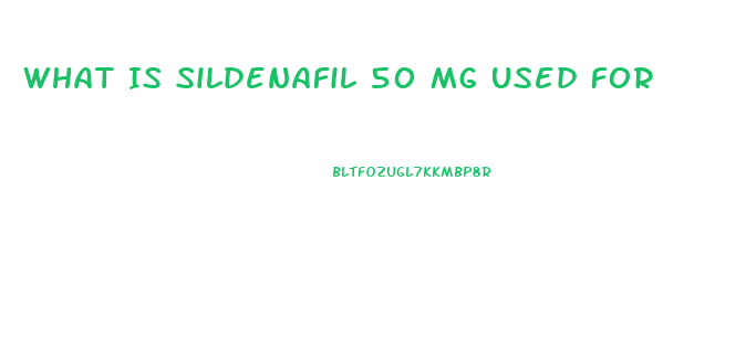 What Is Sildenafil 50 Mg Used For