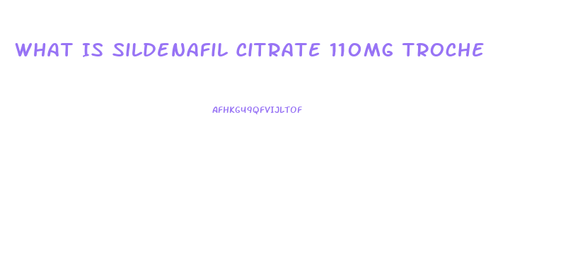 What Is Sildenafil Citrate 110mg Troche