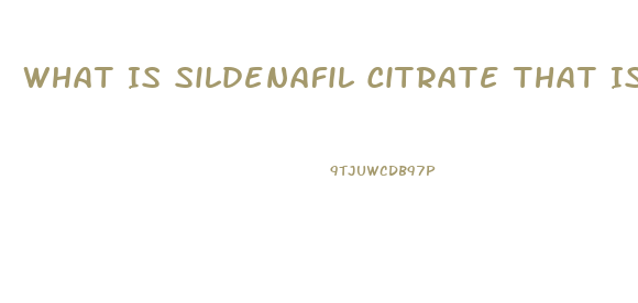 What Is Sildenafil Citrate That Is In Chemtrails