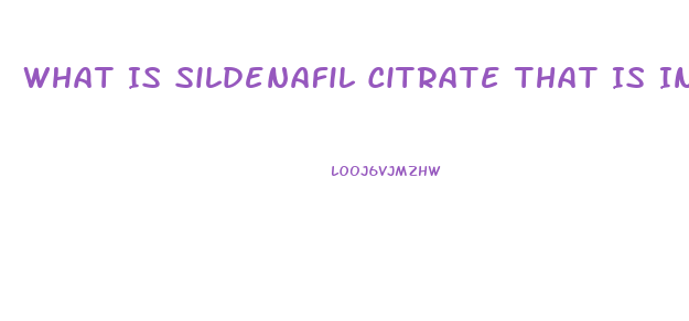 What Is Sildenafil Citrate That Is In Chemtrails