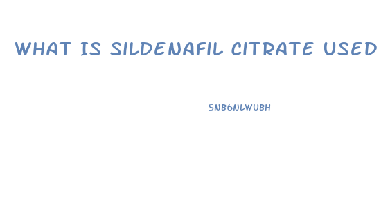 What Is Sildenafil Citrate Used For