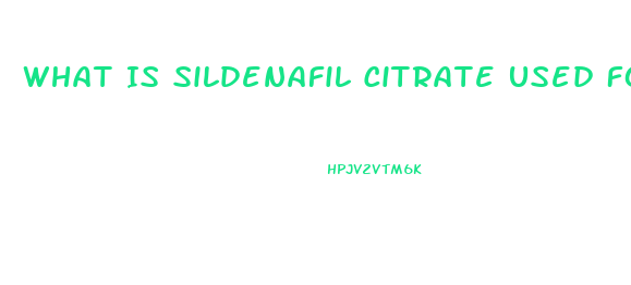 What Is Sildenafil Citrate Used For