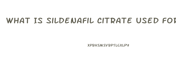 What Is Sildenafil Citrate Used For