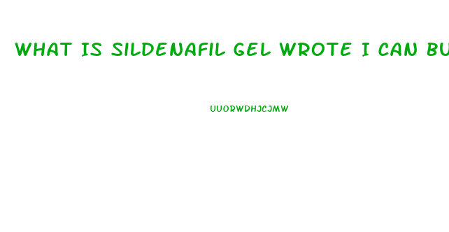 What Is Sildenafil Gel Wrote I Can Buy