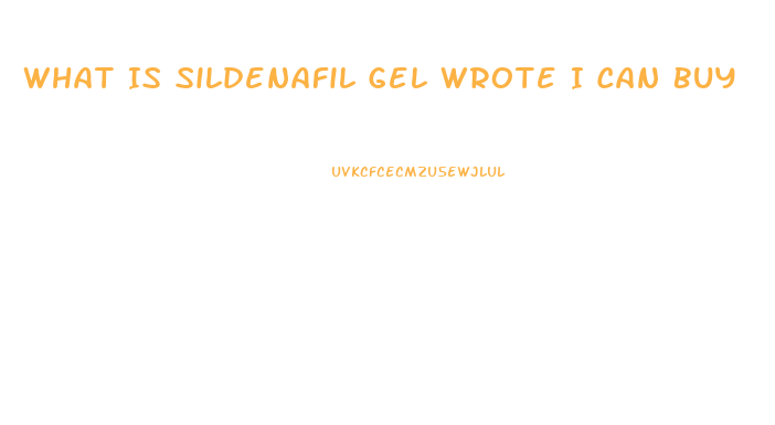 What Is Sildenafil Gel Wrote I Can Buy