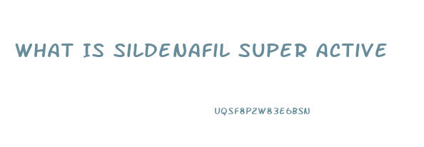 What Is Sildenafil Super Active