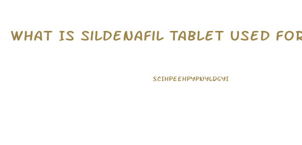 What Is Sildenafil Tablet Used For